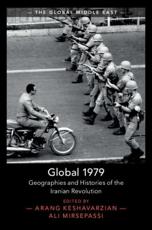 Global 1979: Geographies and Histories of the Iranian Revolution (The Global Middle East)