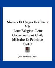 Moeurs Et Usages Des Turcs V1 - Jean Antoine Guer