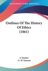 Outlines Of The History Of Ethics (1861) - A Teacher, G W Samson