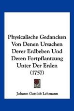 Physicalische Gedancken Von Denen Ursachen Derer Erdbeben Und Deren Fortpflantzung Unter Der Erden (1757) - Johann Gottlob Lehmann