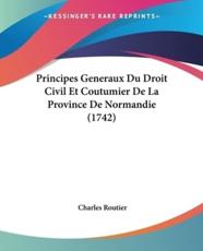 Principes Generaux Du Droit Civil Et Coutumier De La Province De Normandie (1742) - Charles Routier (author)