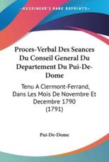 Proces-Verbal Des Seances Du Conseil General Du Departement Du Pui-De-Dome