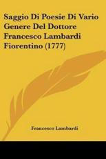 Saggio Di Poesie Di Vario Genere Del Dottore Francesco Lambardi Fiorentino (1777) - Francesco Lambardi (author)