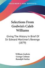 Selections From Godwin's Caleb Williams - William Godwin (author), George Colman (author), Ranulph Fairfax (introduction)
