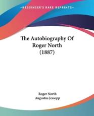 The Autobiography Of Roger North (1887) - Roger North, Augustus Jessopp (editor)