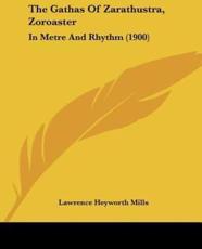 The Gathas Of Zarathustra, Zoroaster - Lawrence Heyworth Mills