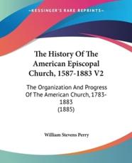 The History Of The American Episcopal Church, 1587-1883 V2 - William Stevens Perry