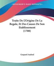 Traite De L'Origine De La Regale, Et Des Causes De Son Etablissement (1708) - Gaspard Audoul (author)