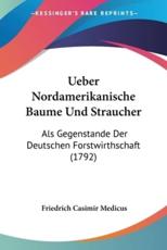 Ueber Nordamerikanische Baume Und Straucher - Friedrich Casimir Medicus