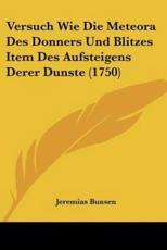 Versuch Wie Die Meteora Des Donners Und Blitzes Item Des Aufsteigens Derer Dunste (1750) - Jeremias Bunsen
