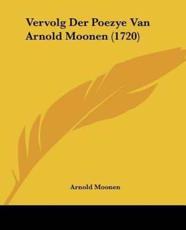 Vervolg Der Poezye Van Arnold Moonen (1720) - Arnold Moonen