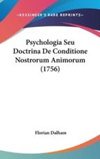 Psychologia Seu Doctrina De Conditione Nostrorum Animorum (1756) - Florian Dalham (author)