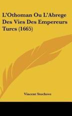 L'Othoman Ou L'Abrege Des Vies Des Empereurs Turcs (1665) - Vincent Stochove (author)
