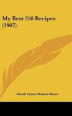 My Best 250 Recipes (1907) - Sarah Tyson Rorer (author)
