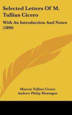Selected Letters of M. Tullius Cicero - Marcus Tullius Cicero, Andrew Philip Montague (introduction)