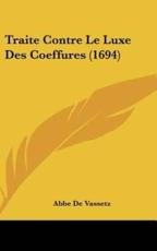 Traite Contre Le Luxe Des Coeffures (1694) - Abbe De Vassetz (author)