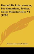 Recueil De Loix, Arretes, Proclamations, Traites, Notes Ministerielles V1 (1799) - Lacombe Publisher Francois Lacombe Publisher (author), Francois Lacombe Publisher (author)
