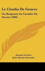 Le Citadin De Geneve - Jacques Lectius (author), Jean Antoine Sarrasin (author), Marc Antoine De Buttet (author)