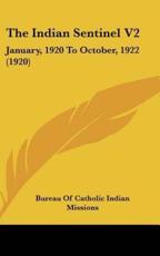 The Indian Sentinel V2 - Bureau of Catholic Indian Missions (author)
