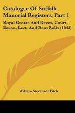 Catalogue of Suffolk Manorial Registers, Part 1 - Fitch, William Stevenson