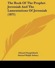 The Book Of The Prophet Jeremiah And The Lamentations Of Jeremiah (1871) - Eduard Naegelsbach (author), Samuel Ralph Asbury (translator)