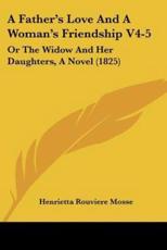 A Father's Love and a Woman's Friendship V4-5 - Mosse, Henrietta Rouviere
