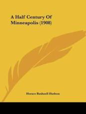 A Half Century Of Minneapolis (1908) - Horace Bushnell Hudson (editor)