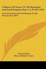 A History Of Greece V3, The Byzantine And Greek Empires, Part 2, A. D. 1057-1453 - George Finlay (author), Henry Fanshawe Tozer (editor)