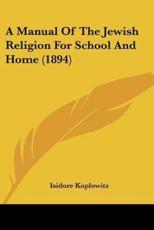 A Manual Of The Jewish Religion For School And Home (1894) - Isidore Koplowitz (translator)