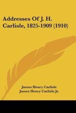 Addresses of J. H. Carlisle, 1825-1909 (1910) - James Henry Carlisle, James Henry Carlisle Jr (editor)