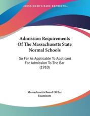 Admission Requirements of the Massachusetts State Normal Schools - Massachusetts Board of Bar Examiners (author)