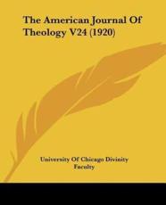 The American Journal of Theology V24 (1920) - Of Chicago Divinity Faculty University of Chicago Divinity Faculty (author), University of Chicago Divinity Faculty (author)