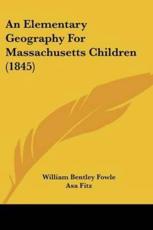 An Elementary Geography for Massachusetts Children (1845) - Fowle, William Bentley/ Fitz, Asa