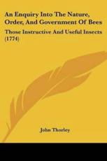 An Enquiry Into The Nature, Order, And Government Of Bees - John Thorley