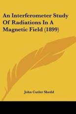 An Interferometer Study of Radiations in a Magnetic Field (1899) - John Cutler Shedd (author)
