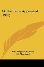 At The Time Appointed (1905) - Anna Maynard Barbour (author), J N Marchand (illustrator)