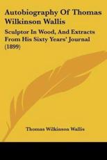 Autobiography Of Thomas Wilkinson Wallis - Thomas Wilkinson Wallis