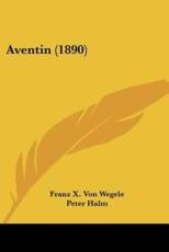 Aventin (1890) - Franz X Von Wegele (author), Peter Halm (other), Toni Grubhofer (other)