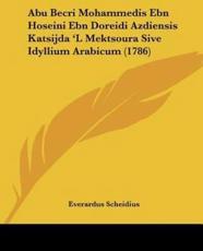 Abu Becri Mohammedis Ebn Hoseini Ebn Doreidi Azdiensis Katsijda 'L Mektsoura Sive Idyllium Arabicum (1786) - Everardus Scheidius (author)