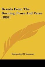 Brands from the Burning, Prose and Verse (1894) - Of Vermont University of Vermont (author), University of Vermont (author)