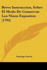 Breve Instruccion, Sobre El Modo De Conservar Los Ninos Expositos (1794) - Santiago Garcia
