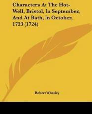 Characters at the Hot-Well, Bristol, in September, and at Bath, in October, 1723 (1724) - Robert Whatley (author)