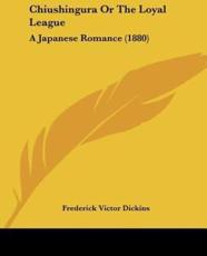 Chiushingura or the Loyal League - Frederick Victor Dickins (author)