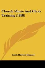Church Music and Choir Training (1890) - Frank Hartson Shepard (author)