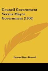 Council Government Versus Mayor Government (1900) - Edward Dana Durand (author)