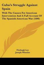 Cuba's Struggle Against Spain - Fitzhugh Lee (author), Joseph Wheeler (author), Theodore Roosevelt (other)