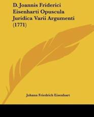 D. Joannis Friderici Eisenharti Opuscula Juridica Varii Argumenti (1771) - Johann Friedrich Eisenhart