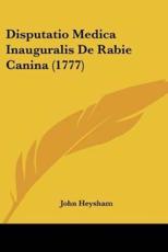Disputatio Medica Inauguralis De Rabie Canina (1777) - John Heysham (author)