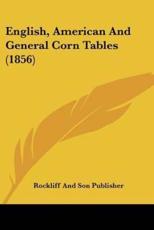 English, American and General Corn Tables (1856) - Rockliff & Son Publishing (author), Rockliff and Son Publisher (author)