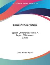 Executive Usurpation - James Asheton Bayard (author)
